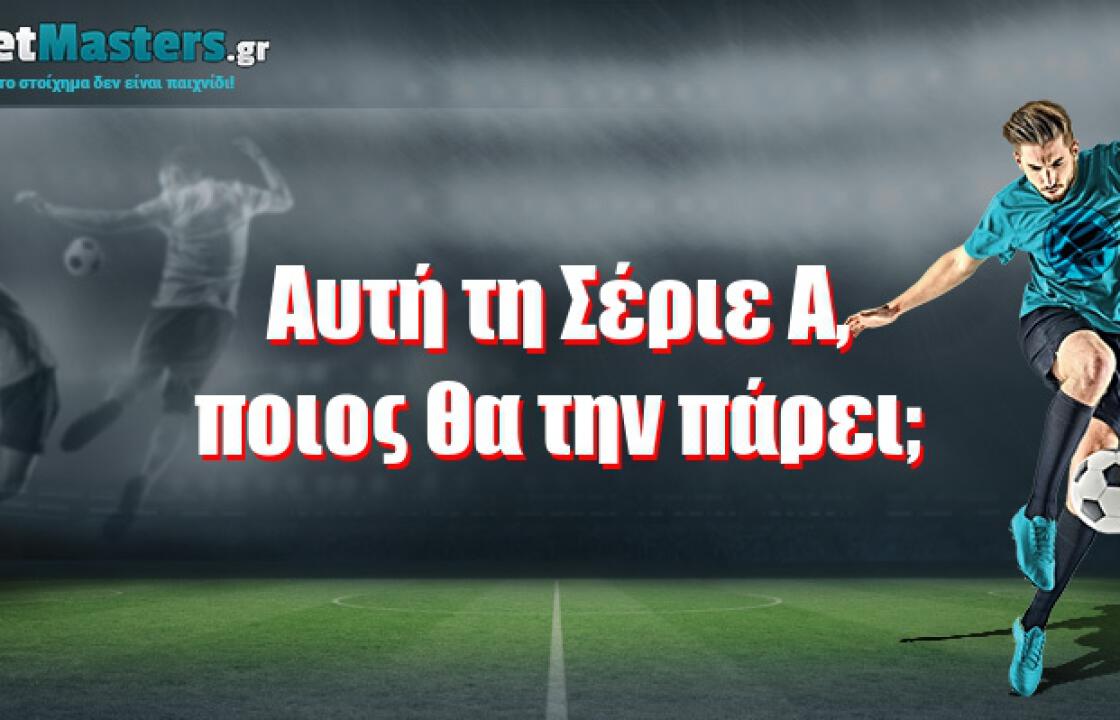 Αυτή τη Σέριε Α, ποιος θα την πάρει;